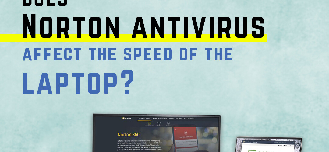 Does Norton antivirus affect the speed of laptop?